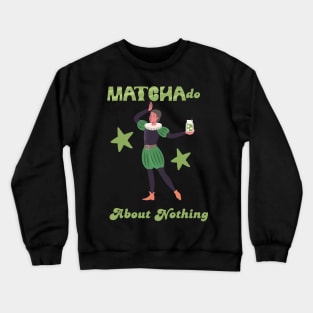 Matcha-do About Nothing Crewneck Sweatshirt